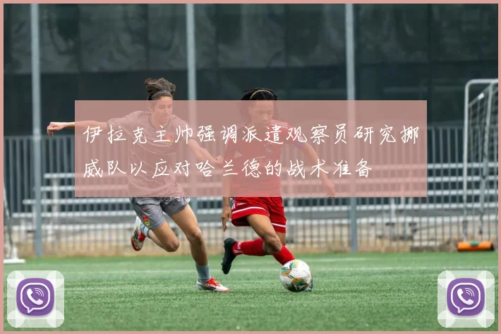 伊拉克主帅强调派遣观察员研究挪威队以应对哈兰德的战术准备